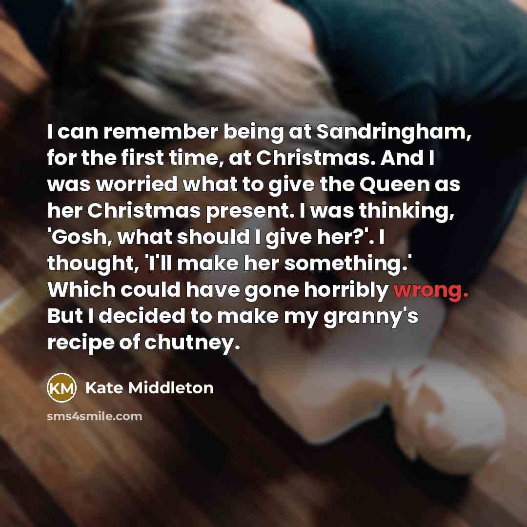 “I can remember being at Sandringham, for the first time,…” quote by Kate Middleton