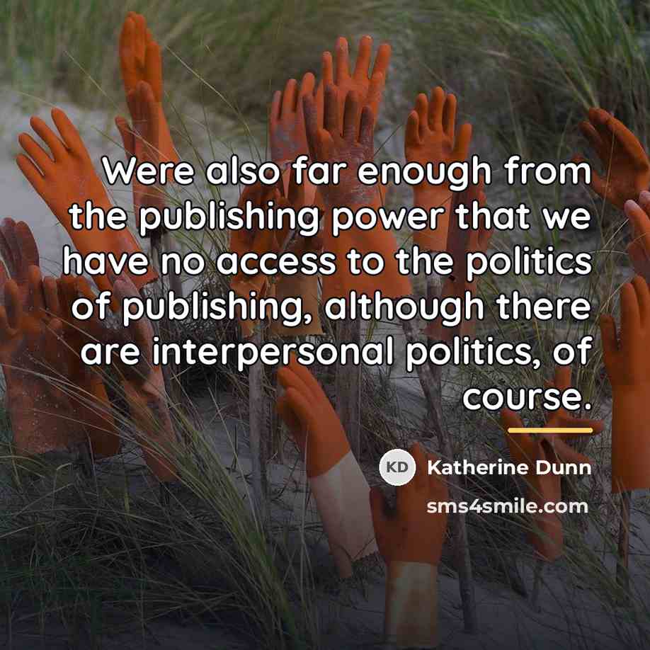 “Were also far enough from the publishing power that we…” quote by Katherine Dunn