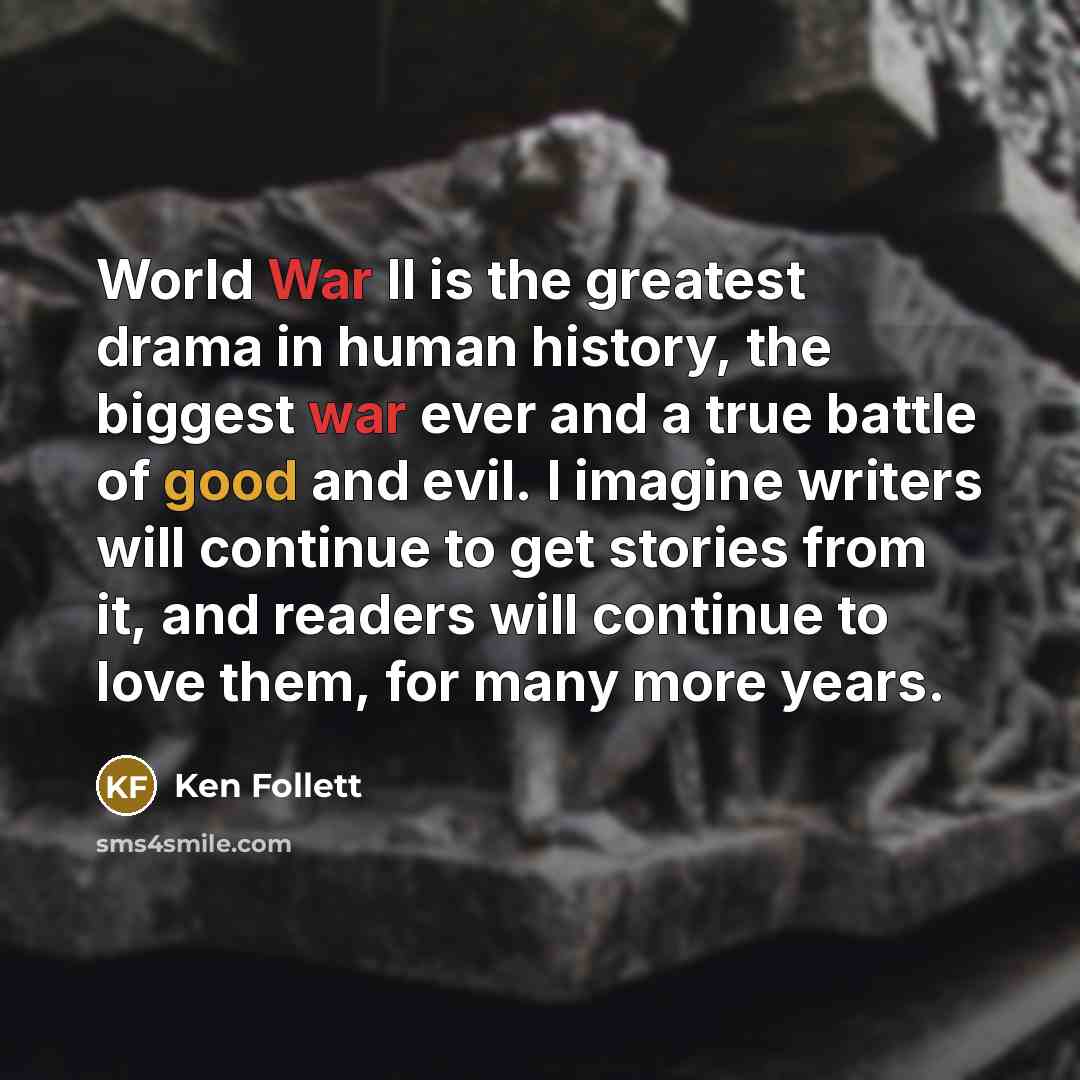 “World War II is the greatest drama in human history,…” quote by Ken Follett