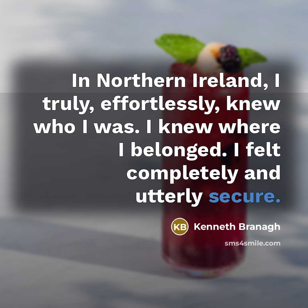“In Northern Ireland, I truly, effortlessly, knew who I was.…” quote by Kenneth Branagh