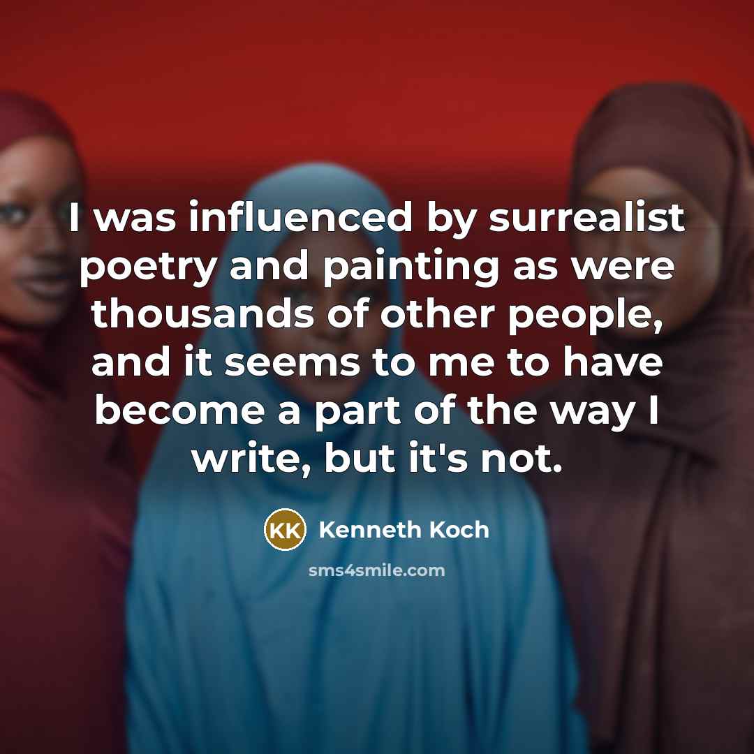 “I was influenced by surrealist poetry and painting as were…” quote by Kenneth Koch
