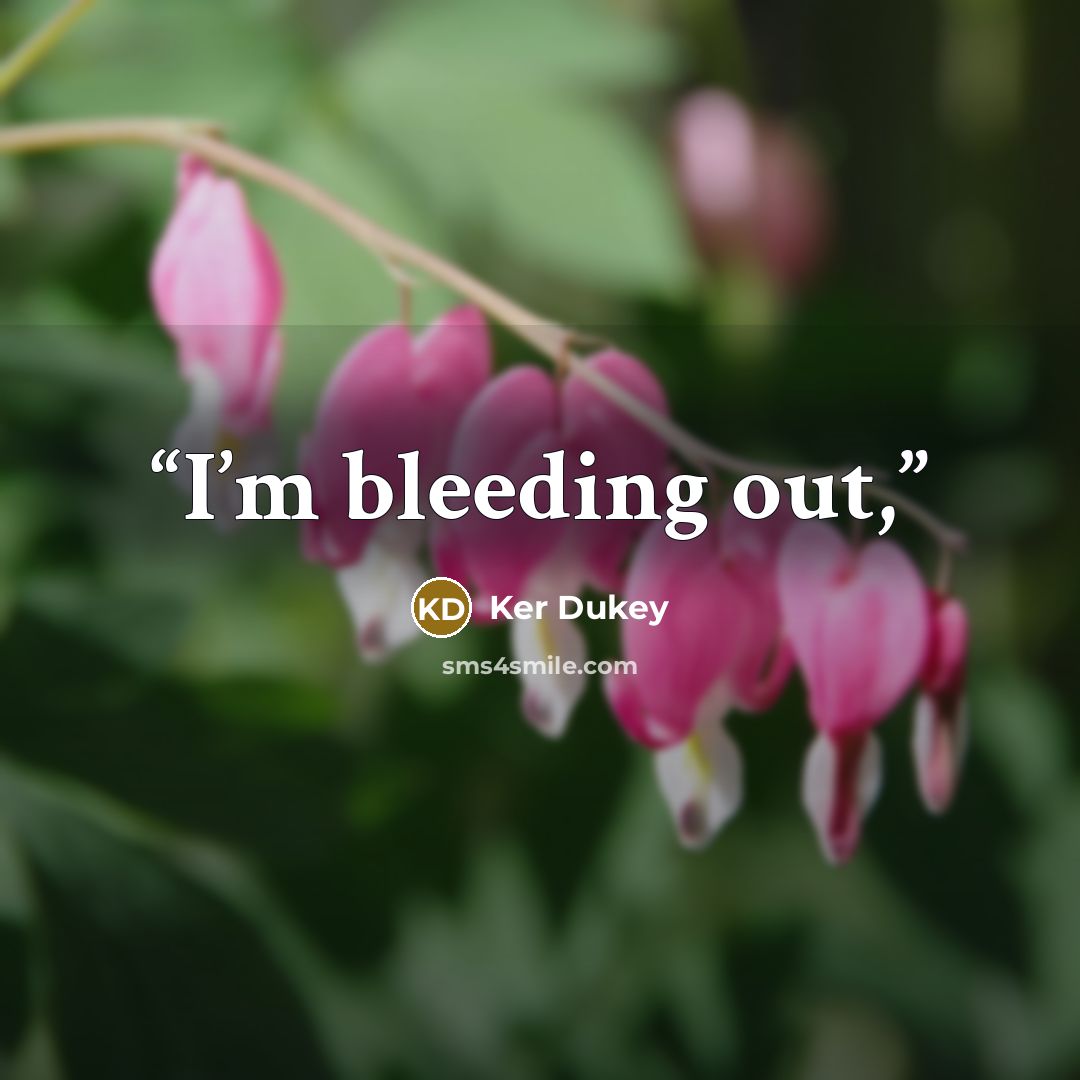 “I’m bleeding out,” quote by Ker Dukey