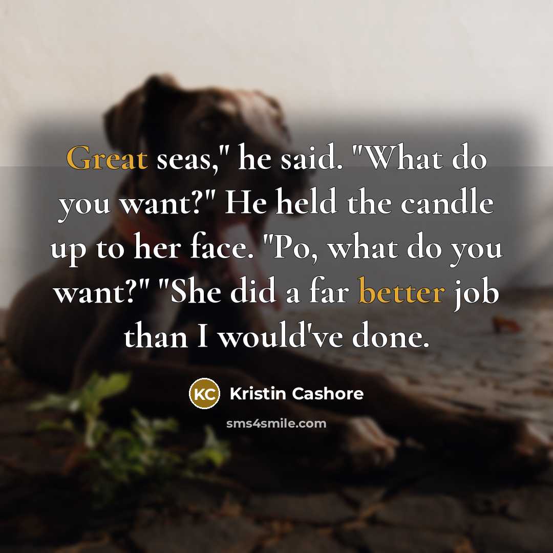 “Great seas," he said. "What do you want?" He held…” quote by Kristin Cashore