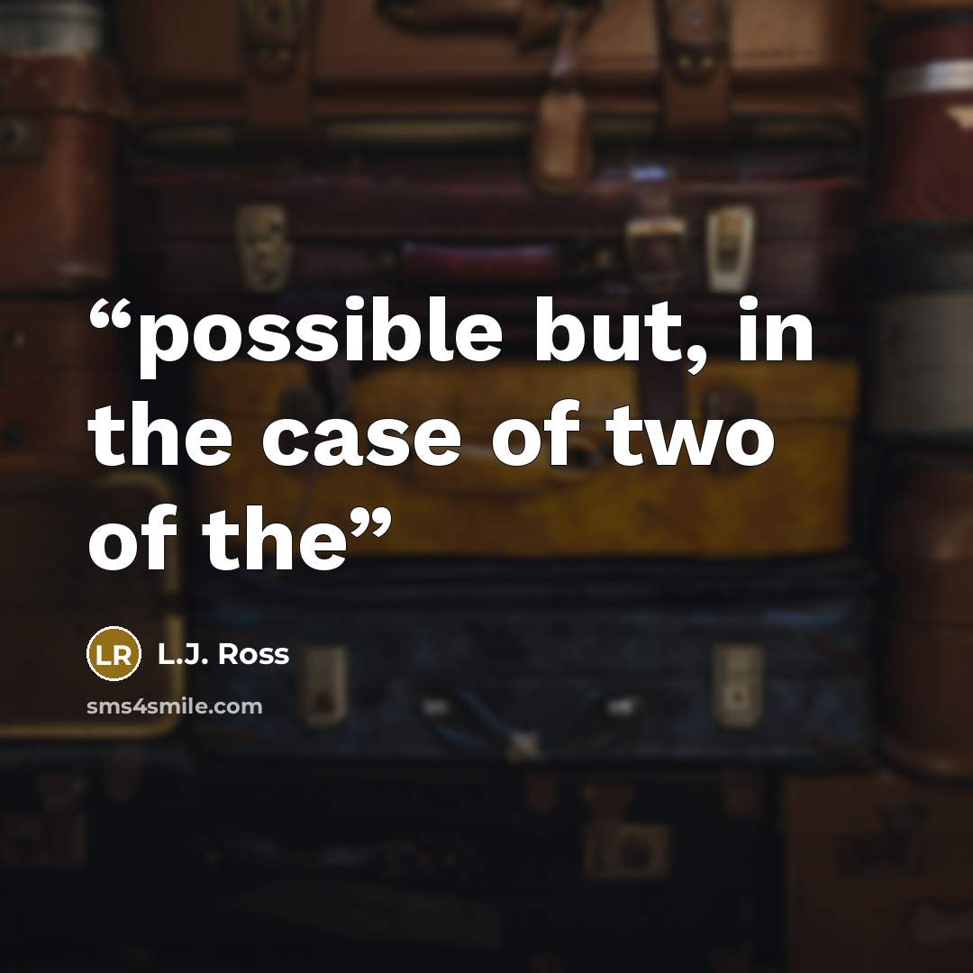 “possible but, in the case of two of the” quote by L.J. Ross