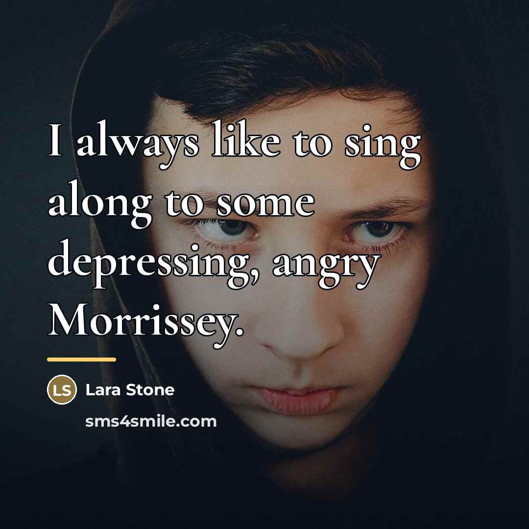 “I always like to sing along to some depressing, angry…” quote by Lara Stone