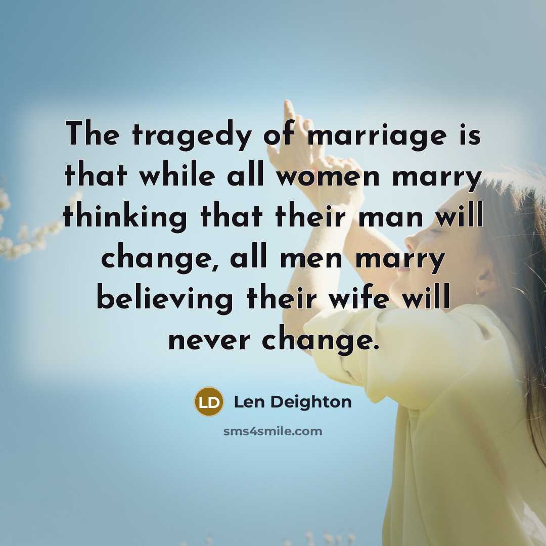 “The tragedy of marriage is that while all women marry…” quote by Len Deighton