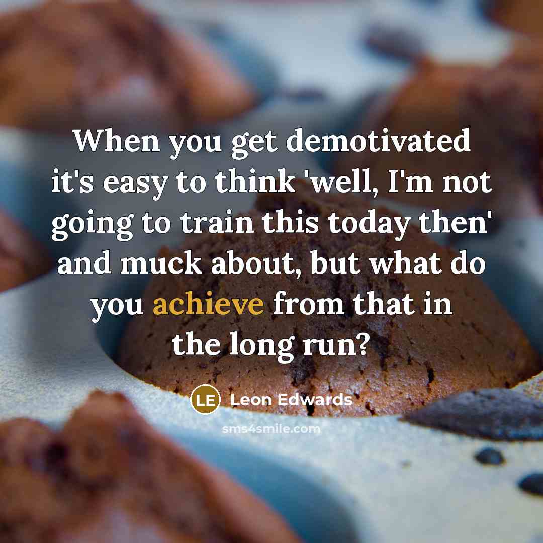 “When you get demotivated it's easy to think 'well, I'm…” quote by Leon Edwards