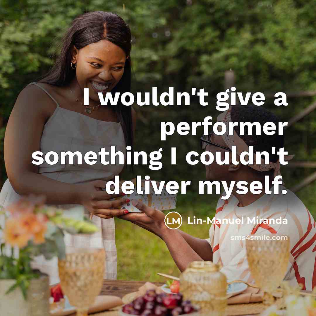 “I wouldn't give a performer something I couldn't deliver myself.…” quote by Lin-Manuel Miranda