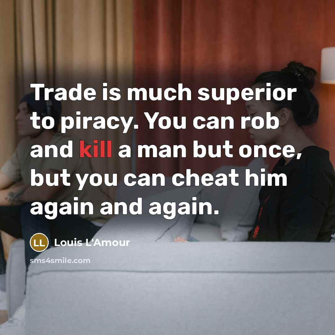 “Trade is much superior to piracy. You can rob and…” quote by Louis L'Amour