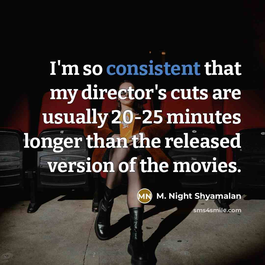 “I'm so consistent that my director's cuts are usually 20-25…” quote by M. Night Shyamalan