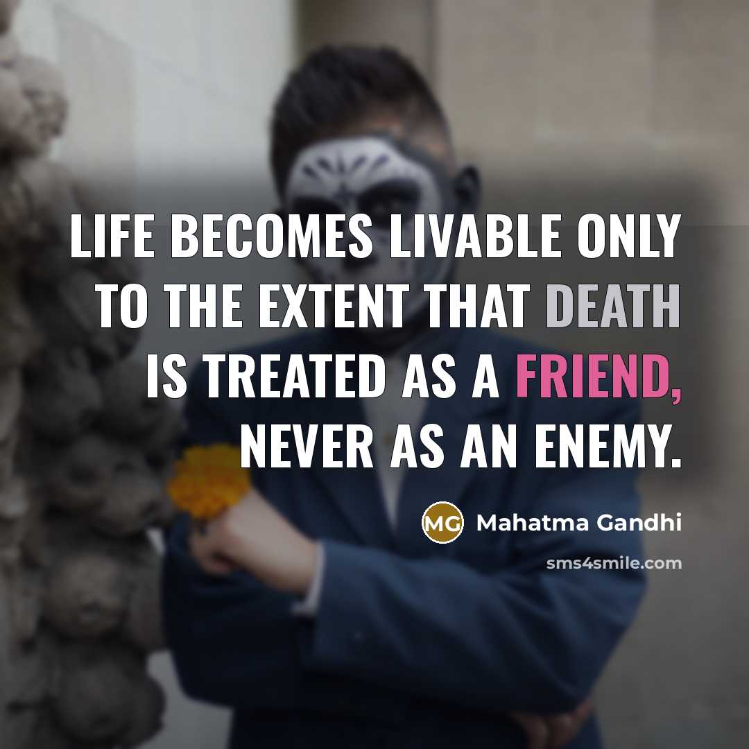 “Life becomes livable only to the extent that death is…” quote by Mahatma Gandhi