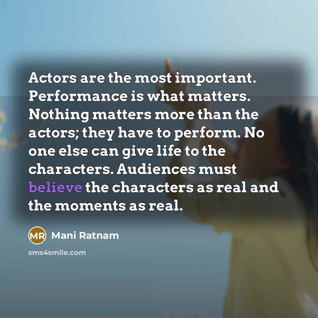 “Actors are the most important. Performance is what matters. Nothing…” quote by Mani Ratnam