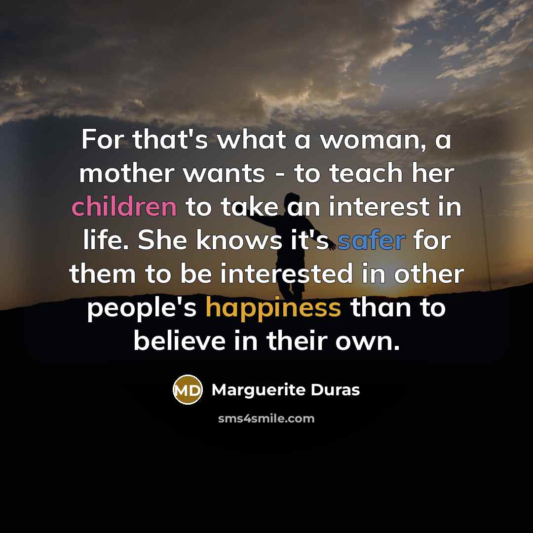 “For that's what a woman, a mother wants - to…” quote by Marguerite Duras