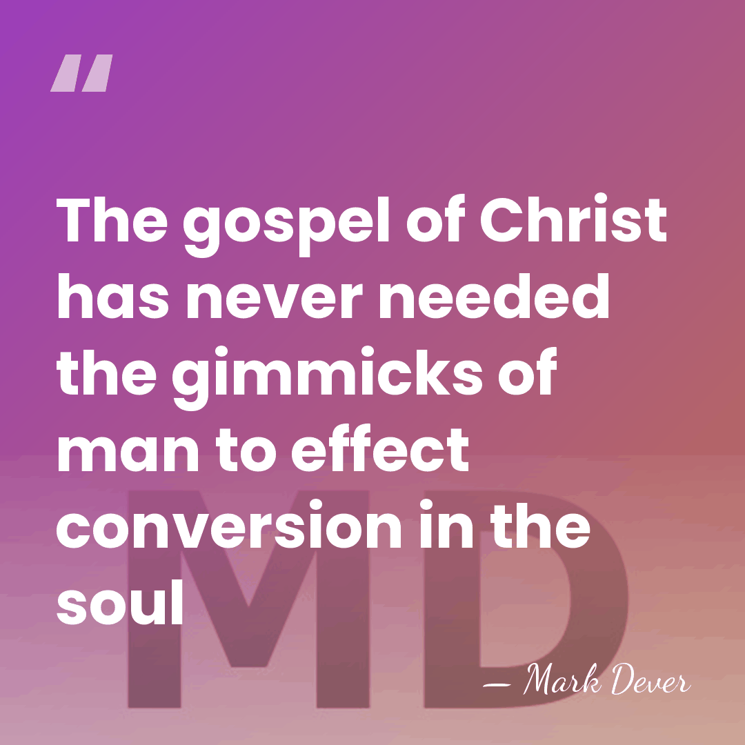 The gospel of Christ has never needed the gimmicks of man to&hellip; - Mark Dever