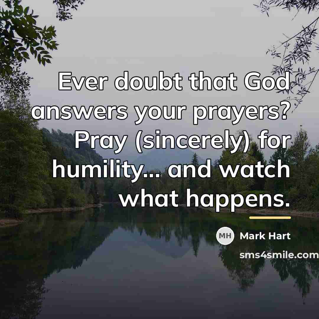 “Ever doubt that God answers your prayers? Pray (sincerely) for…” quote by Mark Hart