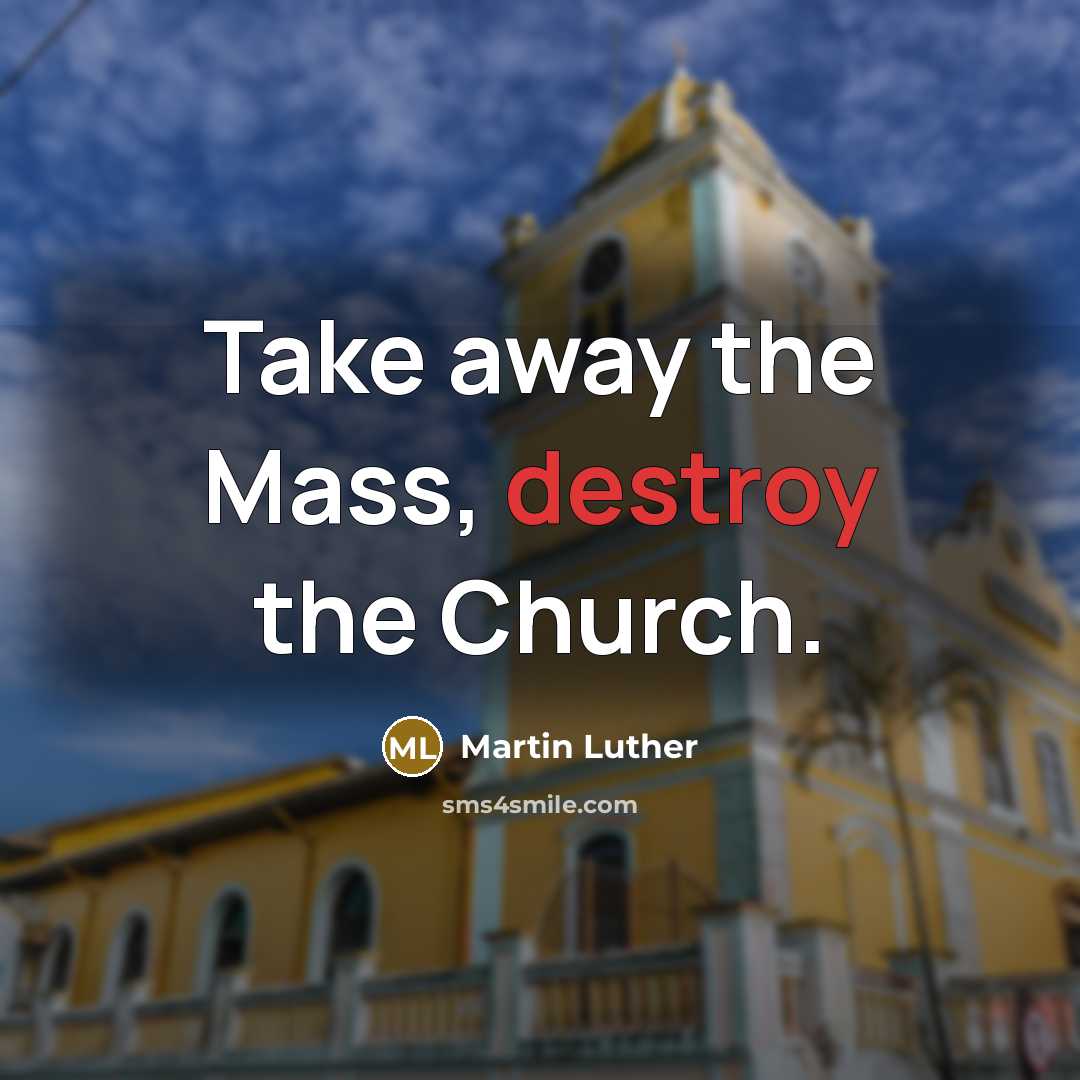 “Take away the Mass, destroy the Church.…” quote by Martin Luther