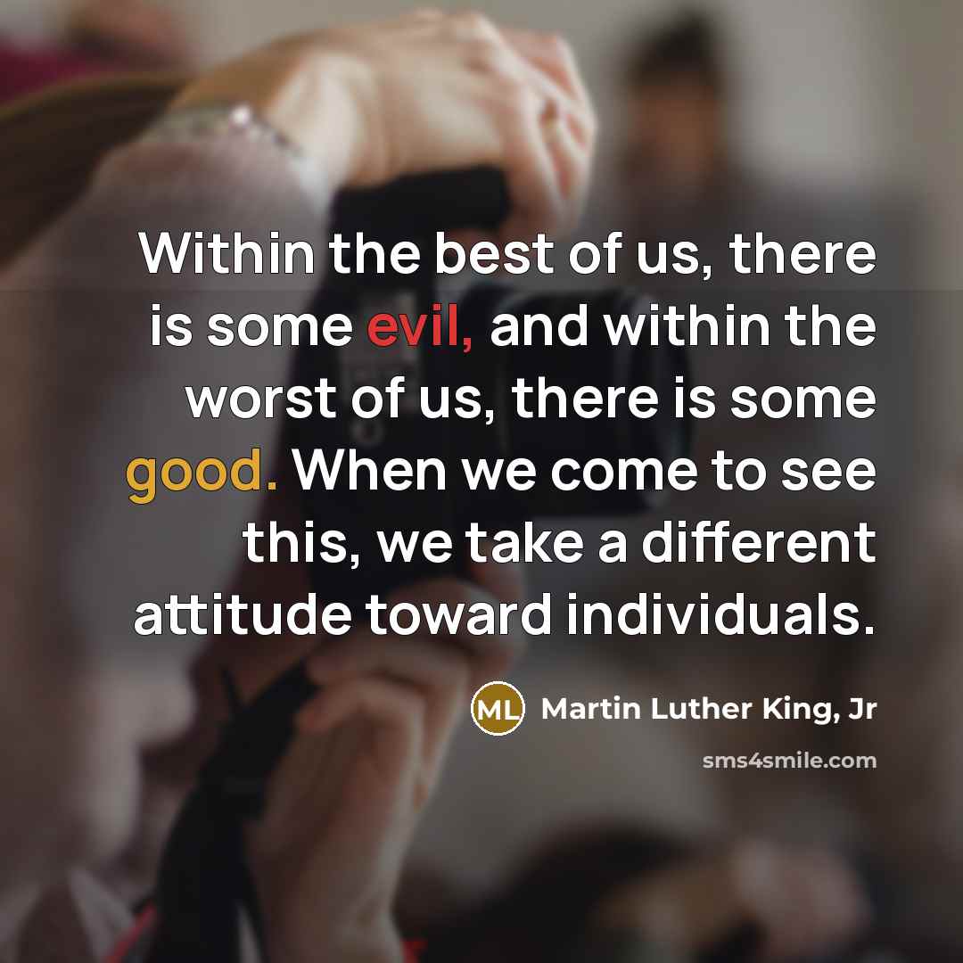 “Within the best of us, there is some evil, and…” quote by Martin Luther King, Jr