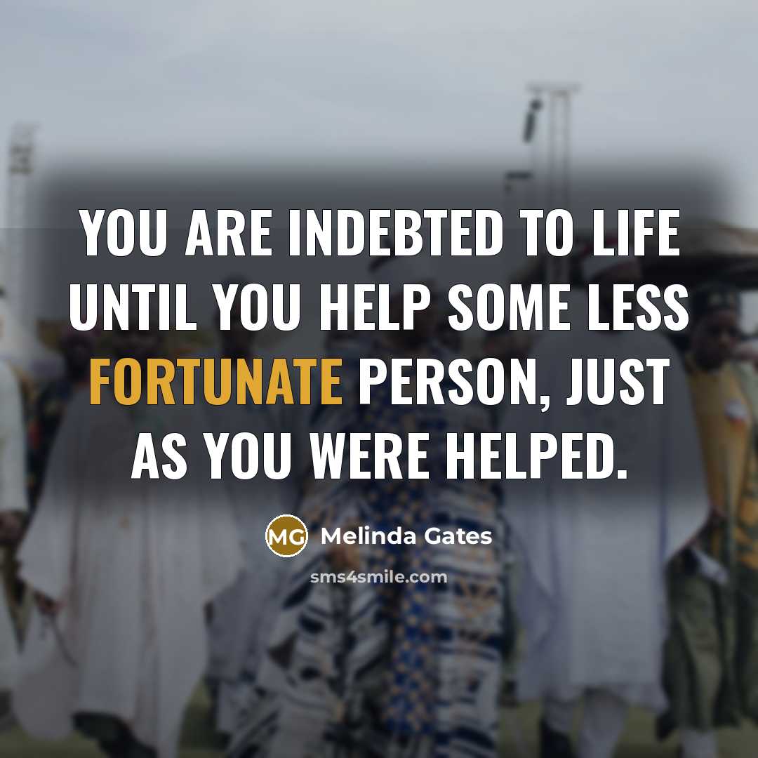 “You are indebted to life until you help some less…” quote by Melinda Gates