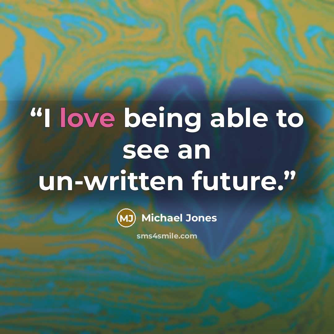 “I love being able to see an un-written future.” quote by Michael Jones