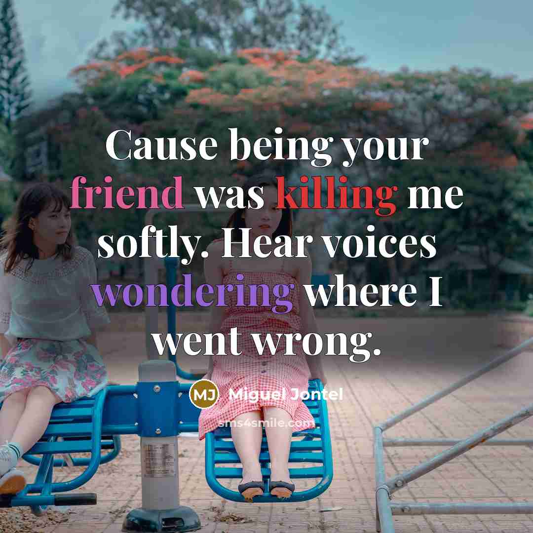 “Cause being your friend was killing me softly. Hear voices…” quote by Miguel Jontel