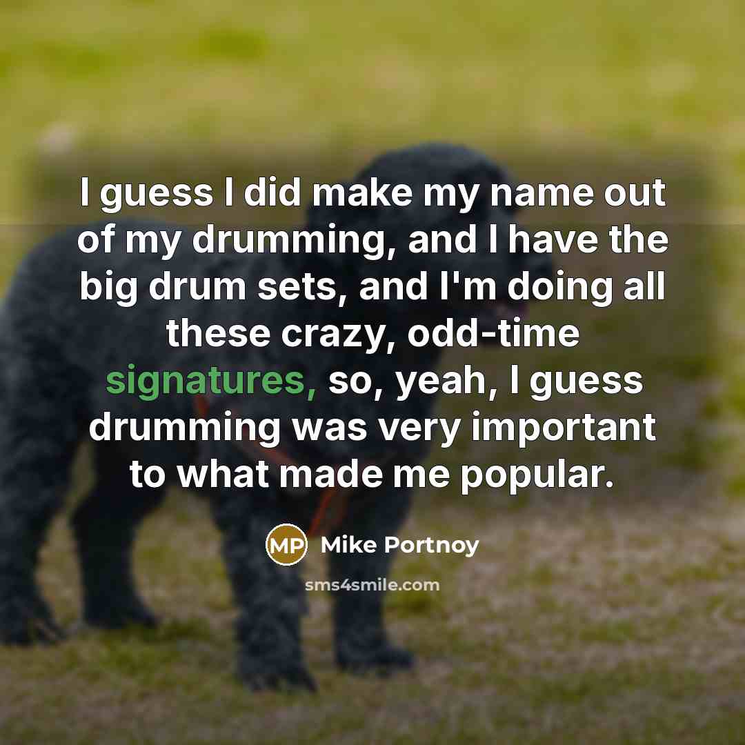 “I guess I did make my name out of my…” quote by Mike Portnoy