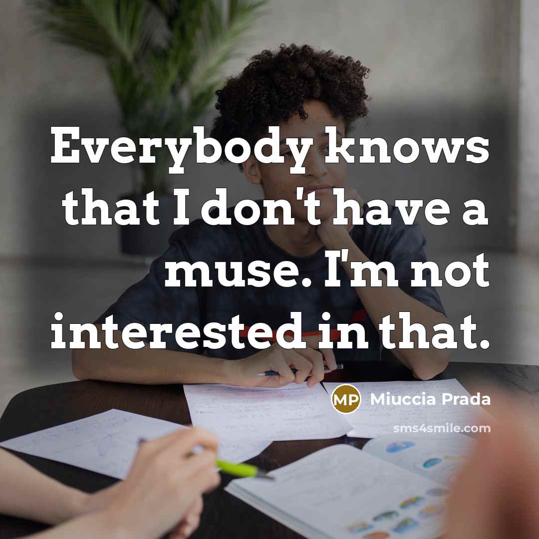 “Everybody knows that I don't have a muse. I'm not…” quote by Miuccia Prada