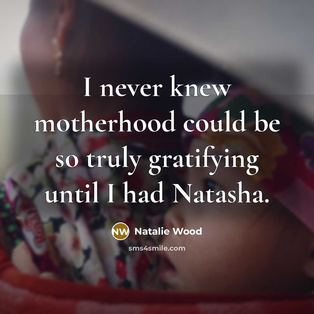 “I never knew motherhood could be so truly gratifying until…” quote by Natalie Wood