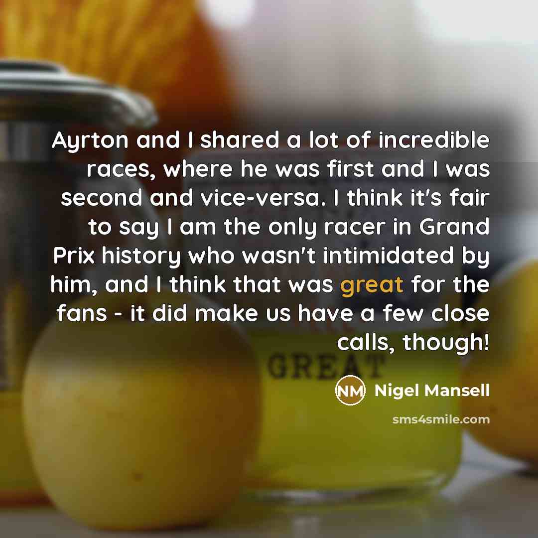 “Ayrton and I shared a lot of incredible races, where…” quote by Nigel Mansell