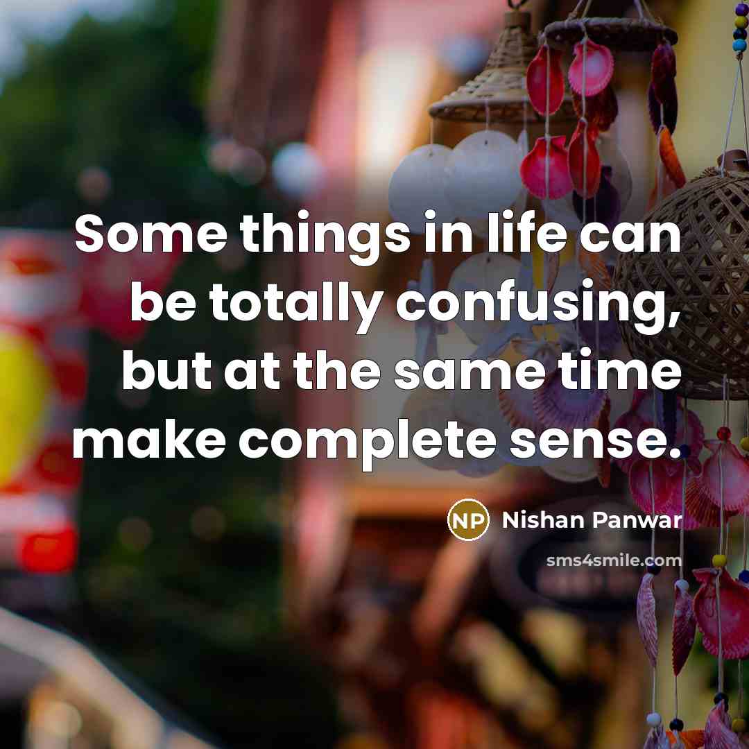 “Some things in life can be totally confusing, but at…” quote by Nishan Panwar