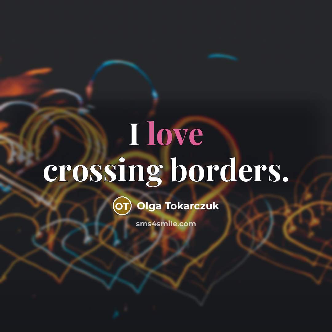 “I love crossing borders.…” quote by Olga Tokarczuk