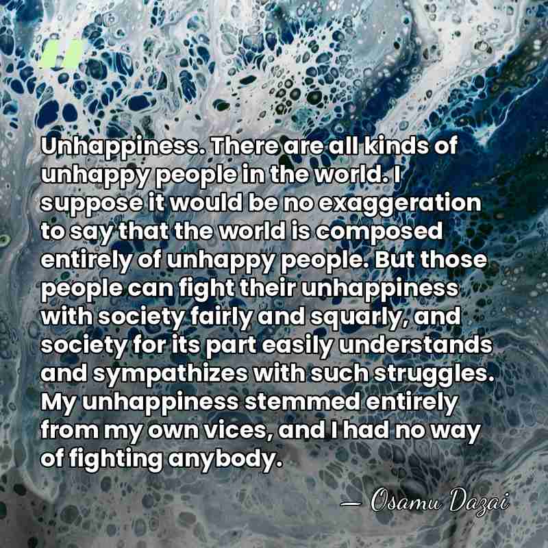 Unhappiness. There are all kinds of unhappy people in the world. I&hellip; - Osamu Dazai