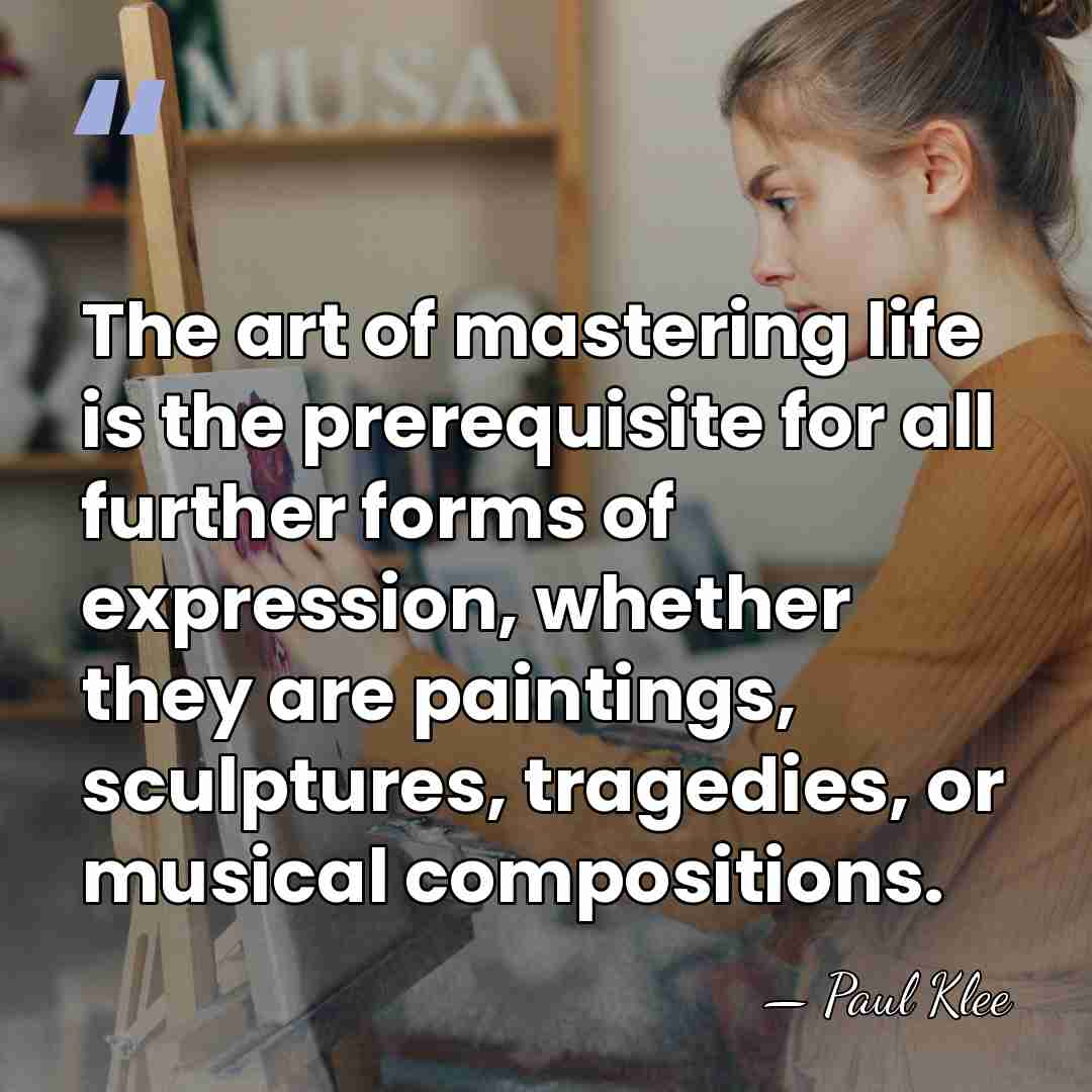 The art of mastering life is the prerequisite for all further forms&hellip; - Paul Klee