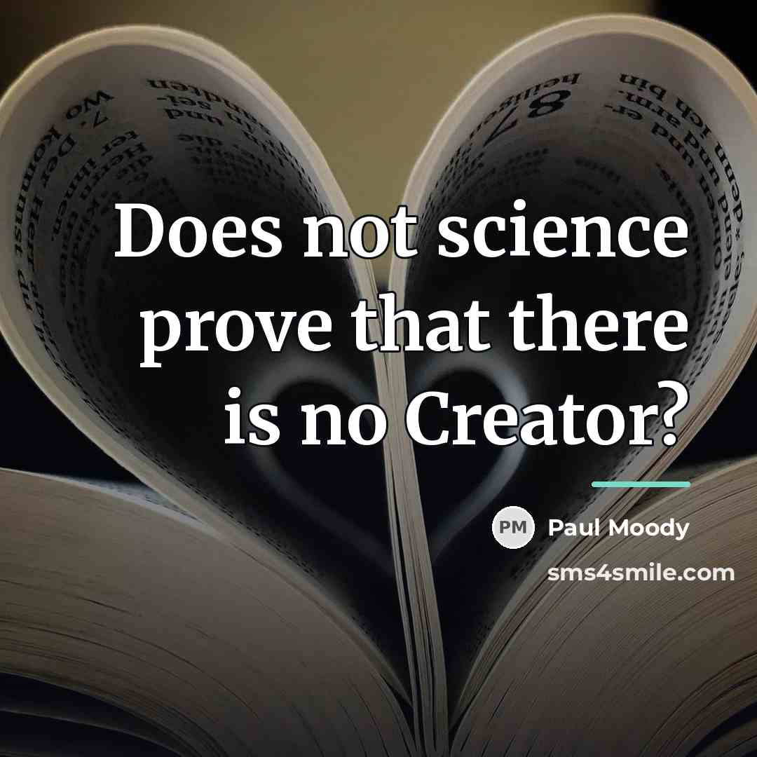 “Does not science prove that there is no Creator?…” quote by Paul Moody