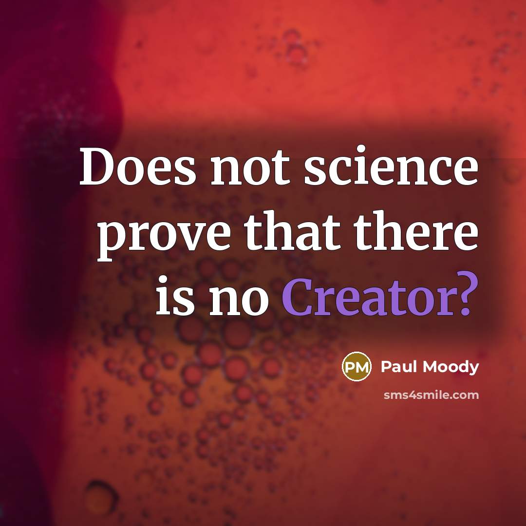 “Does not science prove that there is no Creator?” quote by Paul Moody