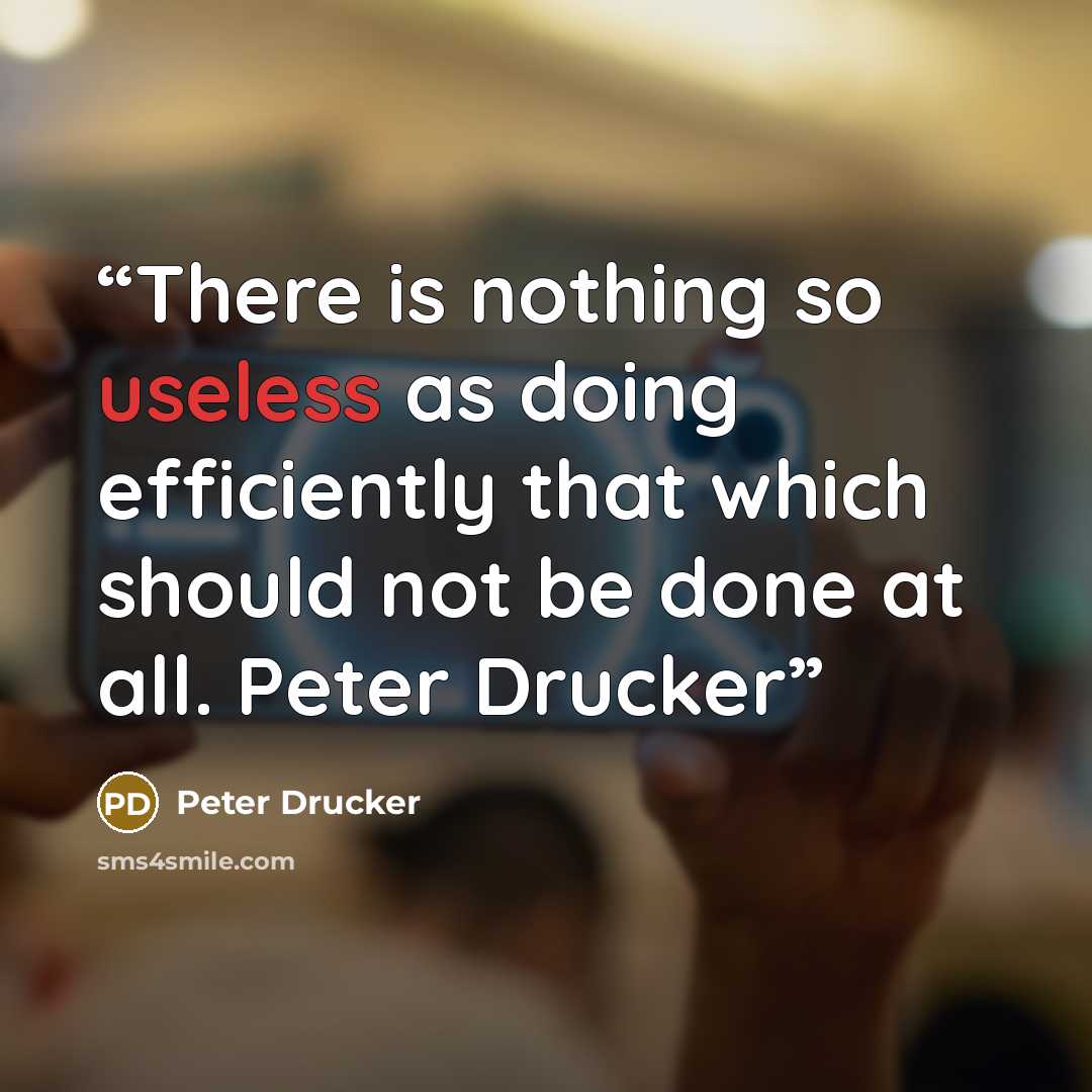 “There is nothing so useless as doing efficiently that which should not be done at all. Peter Drucker” quote by Peter Drucker