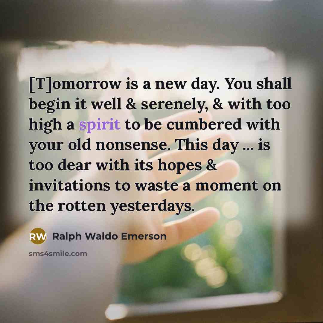 “[T]omorrow is a new day. You shall begin it well…” quote by Ralph Waldo Emerson