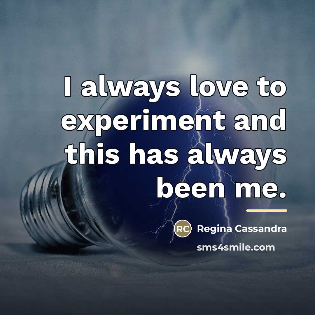 “I always love to experiment and this has always been…” quote by Regina Cassandra