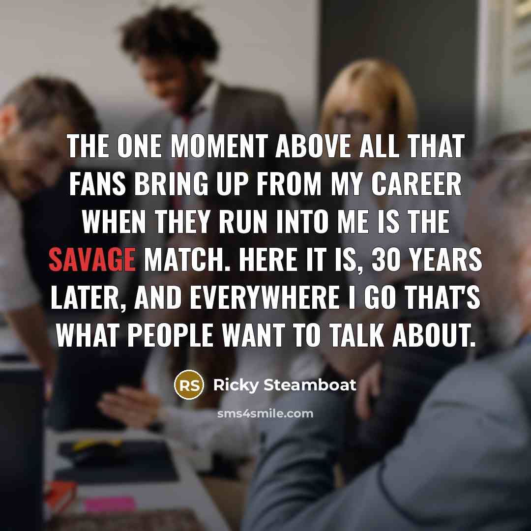 “The one moment above all that fans bring up from…” quote by Ricky Steamboat