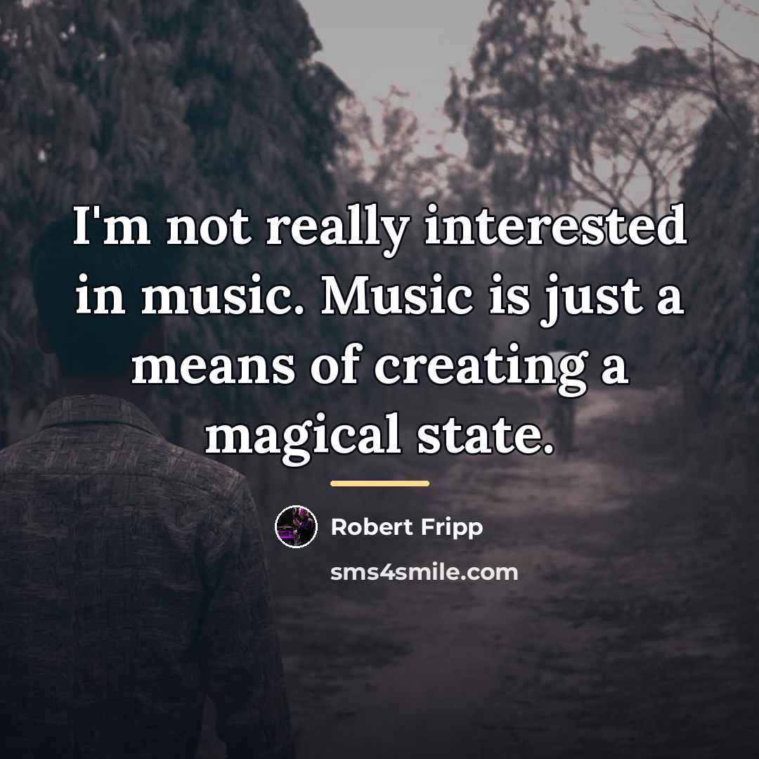 “I'm not really interested in music. Music is just a…” quote by Robert Fripp