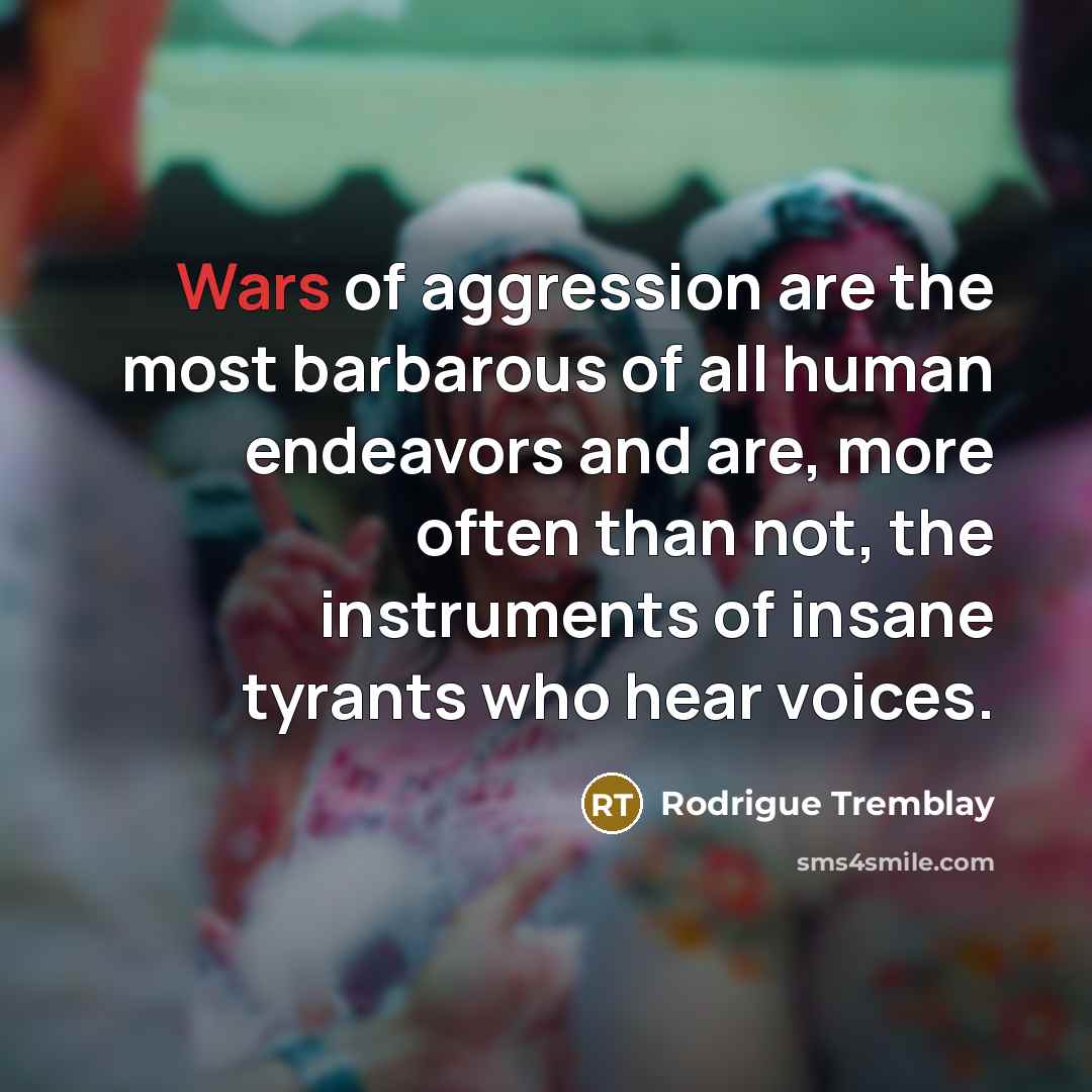 “Wars of aggression are the most barbarous of all human…” quote by Rodrigue Tremblay