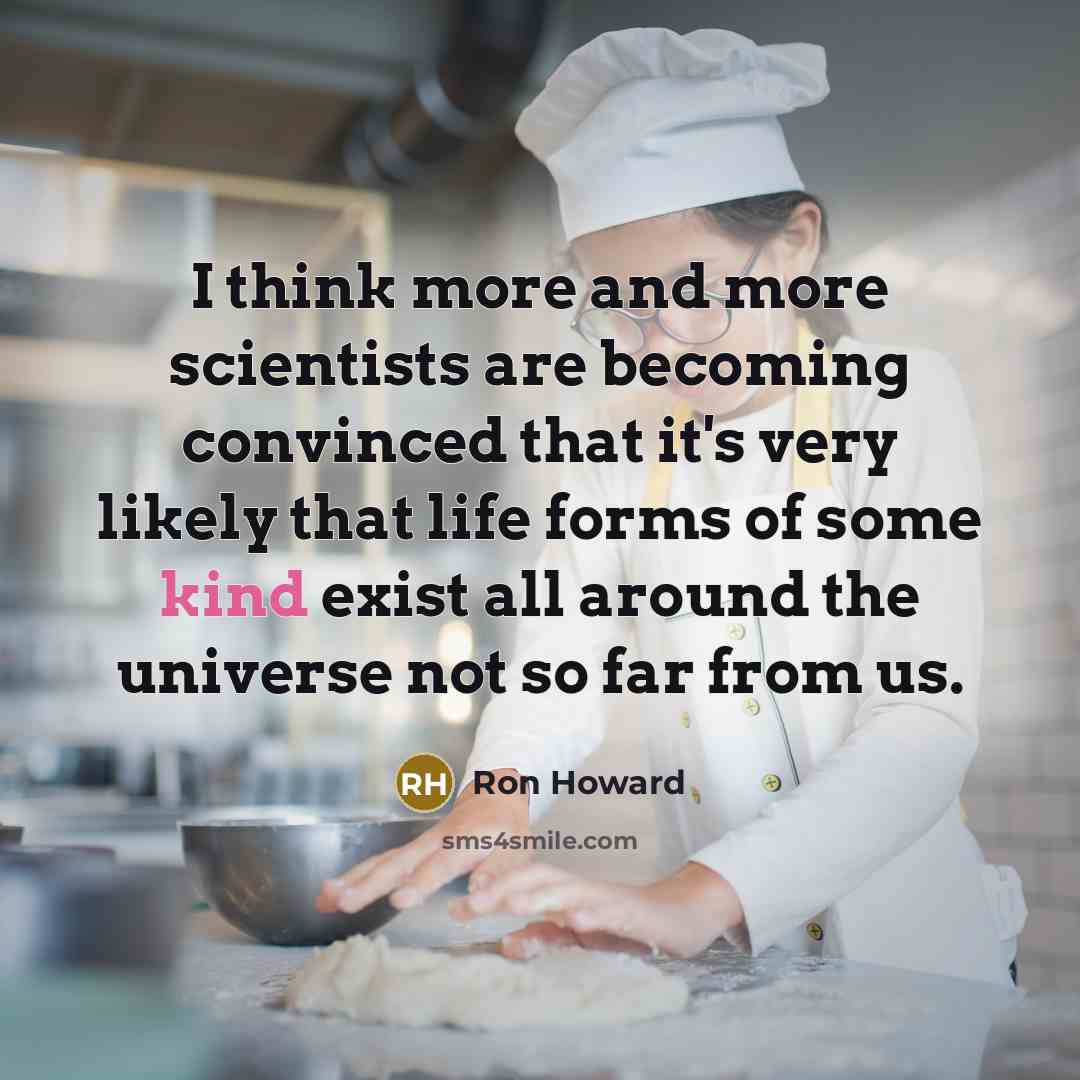 “I think more and more scientists are becoming convinced that…” quote by Ron Howard