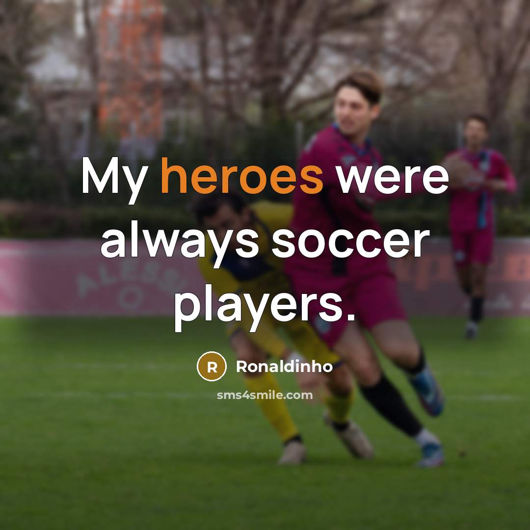 “My heroes were always soccer players.…” quote by Ronaldinho