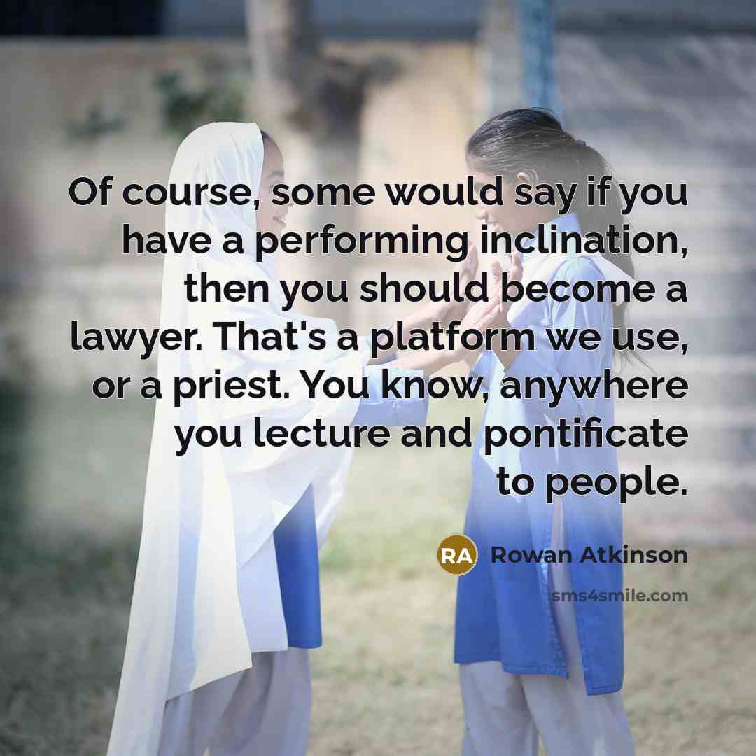 “Of course, some would say if you have a performing…” quote by Rowan Atkinson