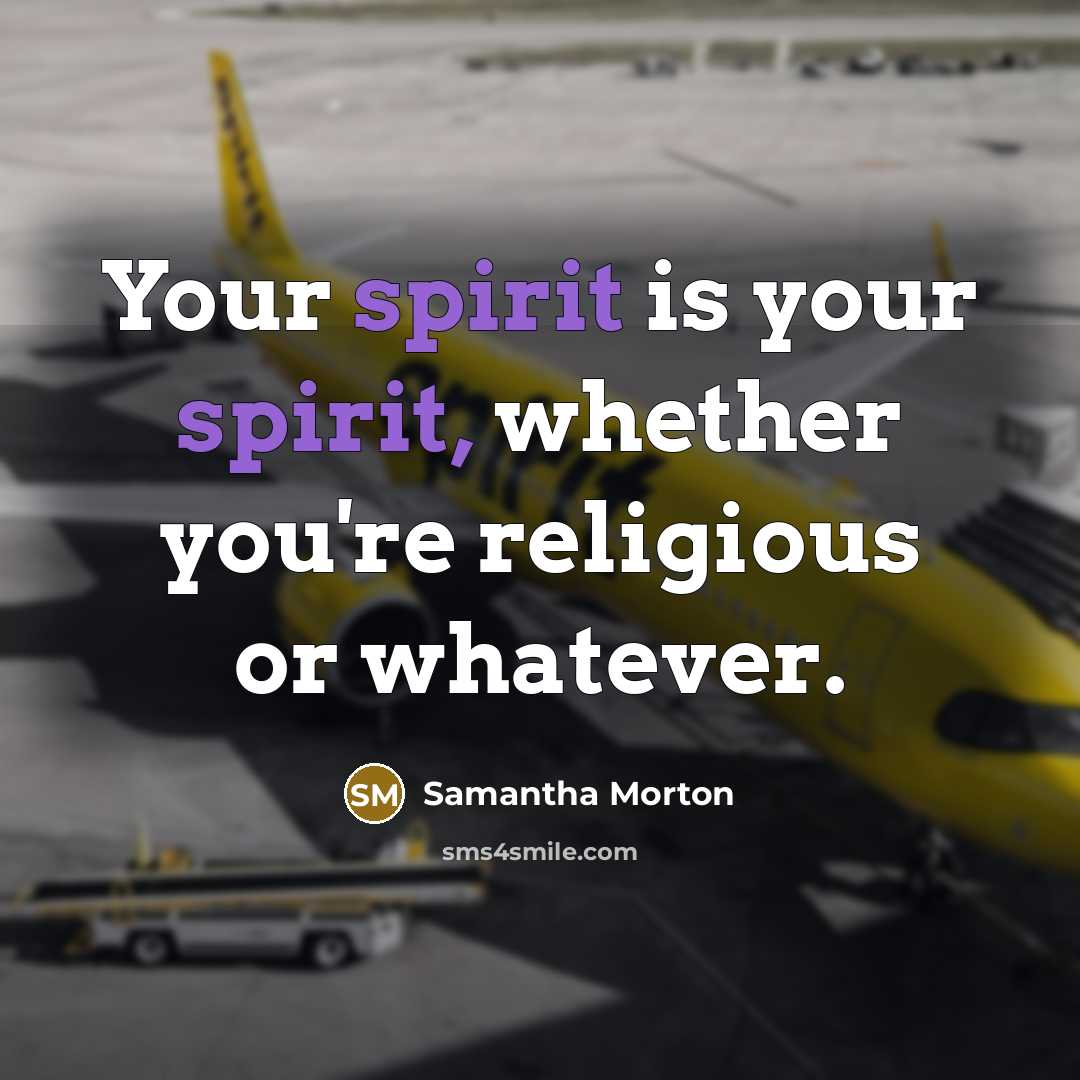 “Your spirit is your spirit, whether you're religious or whatever.…” quote by Samantha Morton