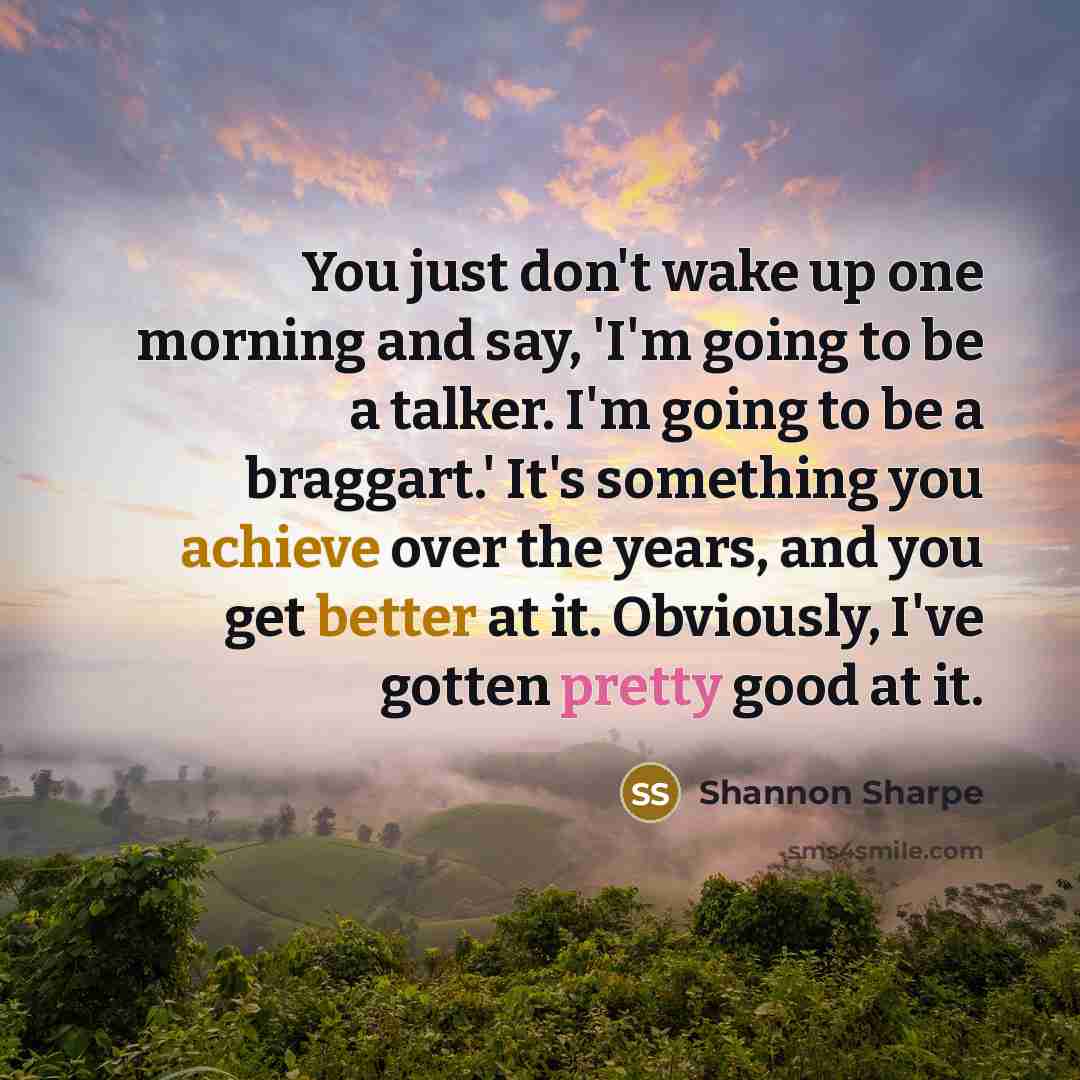 “You just don't wake up one morning and say, 'I'm…” quote by Shannon Sharpe