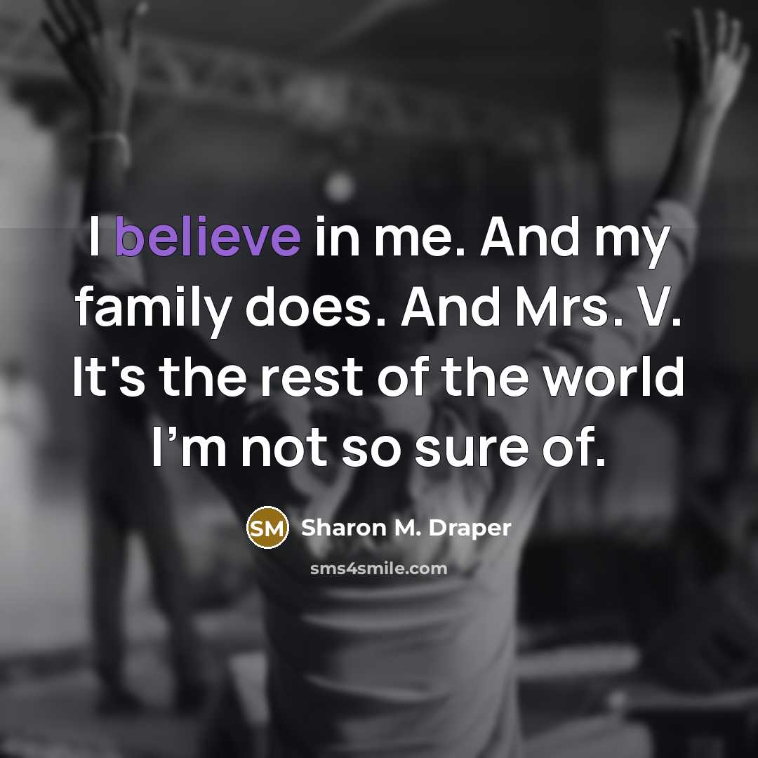 “I believe in me. And my family does. And Mrs.…” quote by Sharon M. Draper
