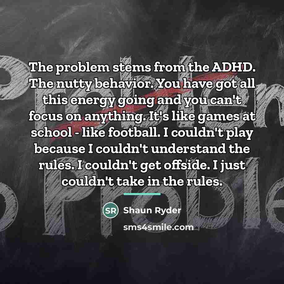 “The problem stems from the ADHD. The nutty behavior. You…” quote by Shaun Ryder