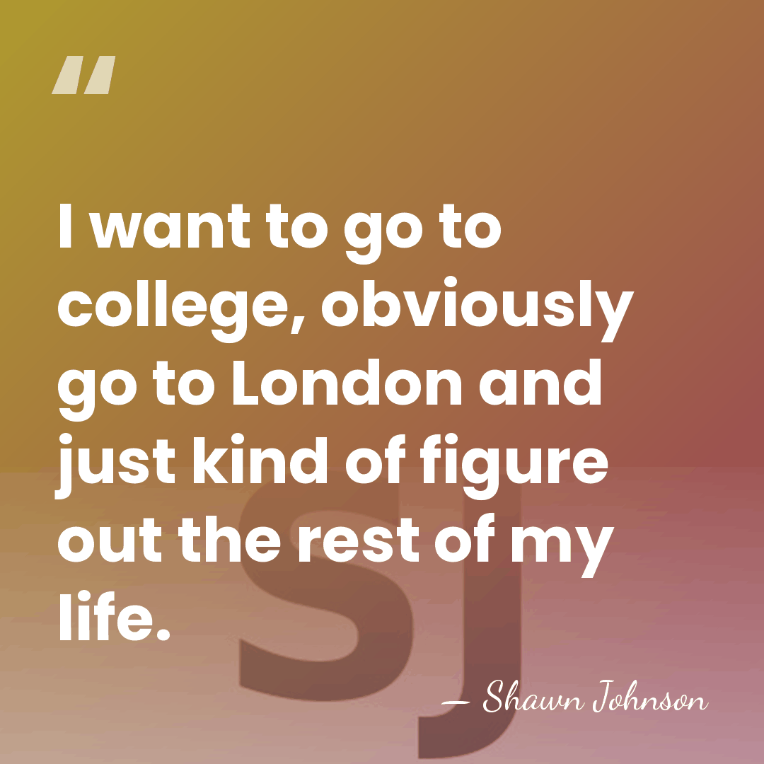 I want to go to college, obviously go to London and just&hellip; - Shawn Johnson