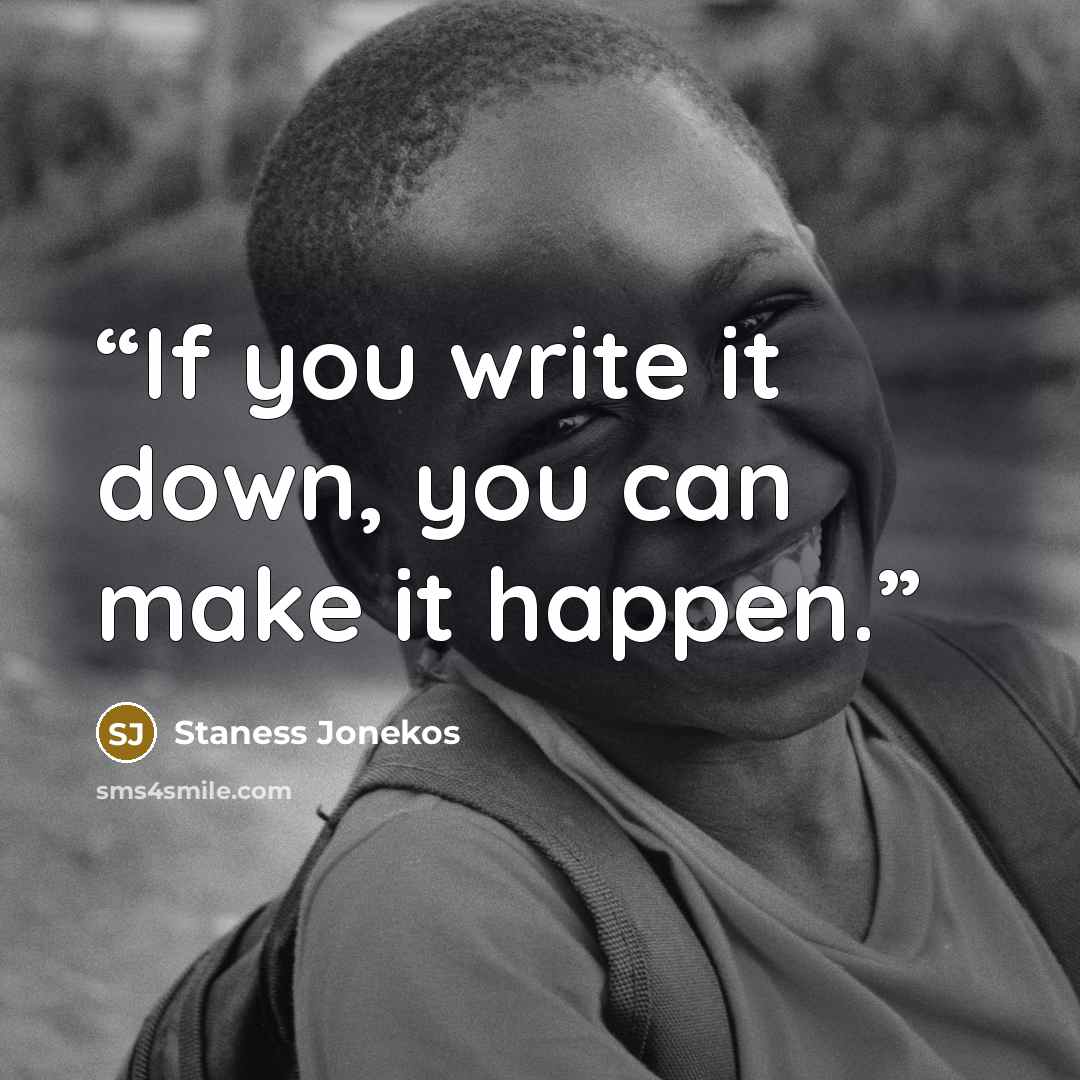 “If you write it down, you can make it happen.” quote by Staness Jonekos