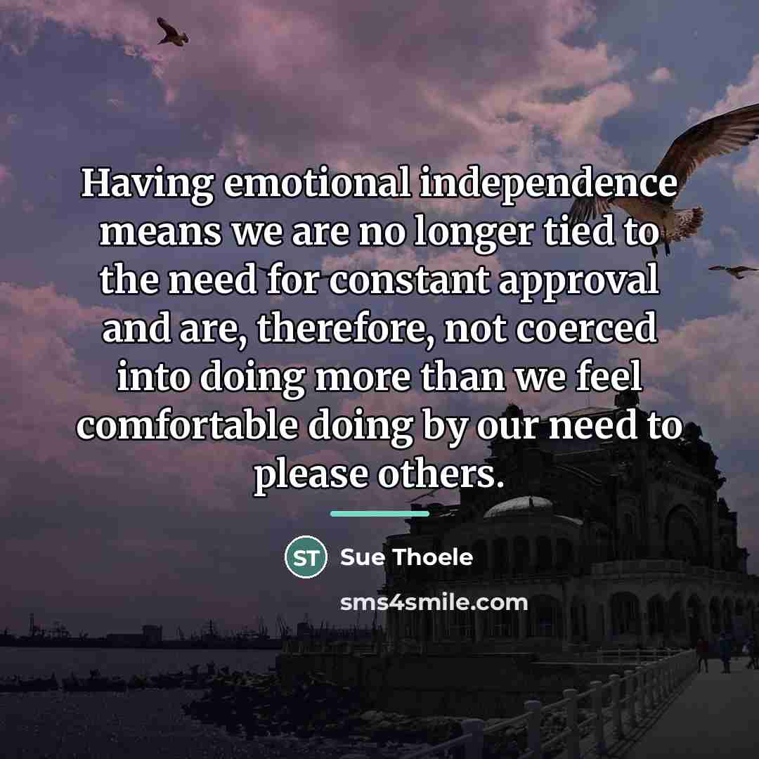 “Having emotional independence means we are no longer tied to…” quote by Sue Thoele